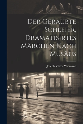 Der Geraubte Schleier, Dramatisirtes Marchen Nach Musaus - Widmann, Joseph Viktor