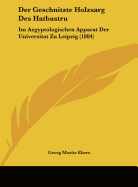 Der Geschnitzte Holzsarg Des Hatbastru: Im Aegyptologischen Apparat Der Universitat Zu Leipzig (1884)