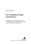 Der Gestaltpsychologe Karl Duncker: Biographische Rekonstruktionen auf der Grundlage bisher unzugaenglicher Archivalien sowie Aeu?erungen von Zeitzeugen