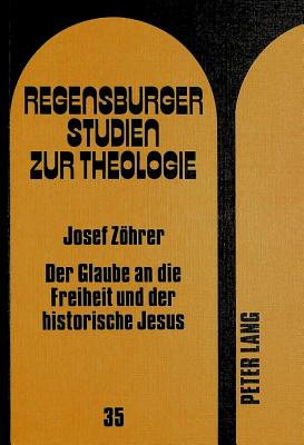 Der Glaube an Die Freiheit Und Der Historische Jesus: Eine Untersuchung Der Philosophie Karl Jaspers' Unter Christologischem Aspekt - Regensburger Studien Zur Theologie (Editor)