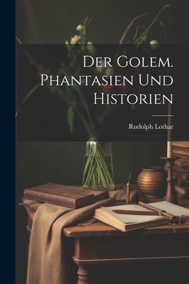 Der Golem. Phantasien Und Historien - Lothar, Rudolph