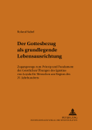 Der Gottesbezug ALS Grundlegende Lebensausrichtung: Zugangswege Zum Prinzip Und Fundament Der Geistlichen Uebungen Des Ignatius Von Loyola Fuer Menschen Am Beginn Des 21. Jahrhunderts