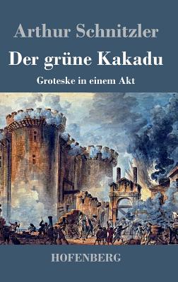 Der grne Kakadu: Groteske in einem Akt - Schnitzler, Arthur