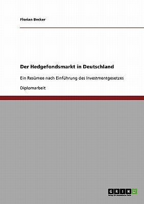 Der Hedgefondsmarkt in Deutschland: Ein Res?mee nach Einf?hrung des Investmentgesetzes - Becker, Florian