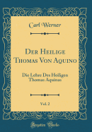 Der Heilige Thomas Von Aquino, Vol. 2: Die Lehre Des Heiligen Thomas Aquinas (Classic Reprint)