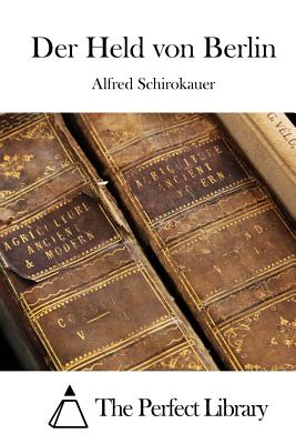 Der Held von Berlin - The Perfect Library (Editor), and Schirokauer, Alfred