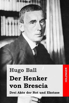 Der Henker von Brescia: Drei Akte der Not und Ekstase - Ball, Hugo