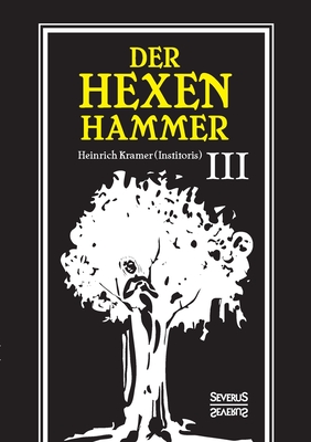 Der Hexenhammer: Malleus Maleficarum.: Dritter Teil - Kramer, Heinrich