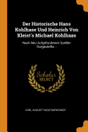 Der Historische Hans Kohlhase Und Heinrich Von Kleist's Michael Kohlhaas: Nach Neu Aufgefundenen Quellen Dargestellte. -