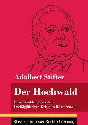 Der Hochwald: Eine Erz?hlung aus dem Drei?igj?hrigen Krieg im Bhmerwald (Band 93, Klassiker in neuer Rechtschreibung) - Neuhaus-Richter, Klara (Editor), and Stifter, Adalbert