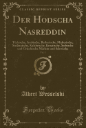 Der Hodscha Nasreddin, Vol. 1: Trkische, Arabische, Berberische, Maltesische, Sizilianische, Kalabrische, Kroatische, Serbische Und Griechische Mrlein Und Schwnke (Classic Reprint)