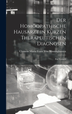 Der Homopathische Hausarzt in Kurzen Therapeutischen Diagnosen: Ein Versuch - Von Bnninghausen, Clemens Maria Franz