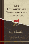 Der Hypnotismus in Gemeinfasslicher Darstellung (Classic Reprint)