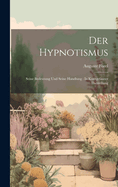 Der Hypnotismus: Seine Bedeutung Und Seine Handlung: In Kurzgefasster Darstellung