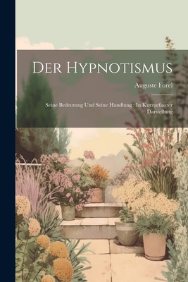 Der Hypnotismus: Seine Bedeutung Und Seine Handlung: In Kurzgefasster Darstellung - Forel, Auguste