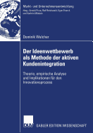 Der Ideenwettbewerb ALS Methode Der Aktiven Kundenintegration: Theorie, Empirische Analyse Und Implikationen F?r Den Innovationsprozess