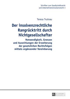 Der insolvenzrechtliche Rangruecktritt durch Nichtgesellschafter: Notwendigkeit, Grenzen und Auswirkungen der Erweiterung der gesetzlichen Rechtsfolgen mittels ergaenzender Vereinbarung - M?ller, Hans-Friedrich (Editor), and Trutnau, Teresa