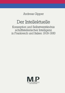 Der Intellektuelle: Konzeption Und Selbstverstndnis Schriftstellerischer Intelligenz in Frankreich Und Italien 1918-1930. M&p Schriftenreihe