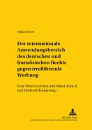 Der Internationale Anwendungsbereich Des Deutschen Und Franzoesischen Rechts Gegen Irrefuehrende Werbung: Freie Wahl Von Form Und Mittel, ROM II Und Herkunftslandprinzip