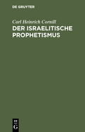 Der Israelitische Prophetismus: In 5 Vortragen Fur Gebildete Laien Geschildert