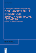 Der Jansenismus Im Deutschsprachigen Raum, 1670-1789: B?cher, Bilder, Bibliotheken