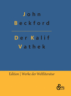 Der Kalif Vathek: Die Geschichte des Kalifen Vathek