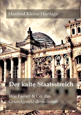 Der kalte Staatsstreich: Wie Faeser & Co. das Grundgesetz demolieren - Kleine-Hartlage, Manfred