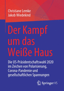 Der Kampf Um Das Wei?e Haus: Die Us-Pr?sidentschaftswahl 2020 Im Zeichen Von Polarisierung, Corona-Pandemie Und Gesellschaftlichen Spannungen