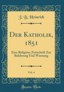 Der Katholik, 1851, Vol. 4: Eine Religiose Zeitschrift Zur Belehrung Und Warnung (Classic Reprint)