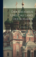 Der Kaukasus Und Das Land Der Kosaken: In Der Jahren 1843 Bis 1846