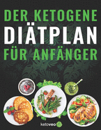 Der Ketogene Ditplan fr Anfnger: Einfache Rezepte fr Frauen und Mnner mit Keto Dit