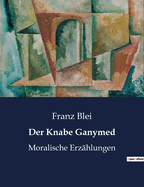 Der Knabe Ganymed: Moralische Erz?hlungen