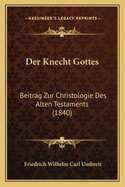 Der Knecht Gottes: Beitrag Zur Christologie Des Alten Testaments (1840)