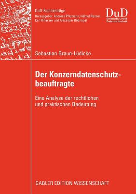 Der Konzerndatenschutzbeauftragte: Eine Analyse Der Rechtlichen Und Praktischen Bedeutung - Braun-L?dicke, Sebastian, and Ro?nagel, Prof Dr Alexander (Foreword by)