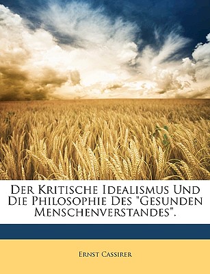 Der Kritische Idealismus Und Die Philosophie Des Gesunden Menschenverstandes - Cassirer, Ernst