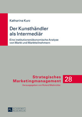 Der Kunsthaendler ALS Intermediaer: Eine Institutionenoekonomische Analyse Von Markt Und Marktteilnehmern - Mattm?ller, Roland (Editor), and Kurz, Katharina