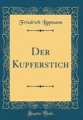Der Kupferstich (Classic Reprint) - Lippmann, Friedrich
