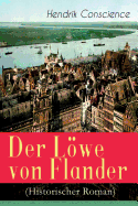 Der Lwe von Flander (Historischer Roman): Die Goldene-Sporen-Schlacht: Eine Geschichte aus dem hundertjhrigen Krieg