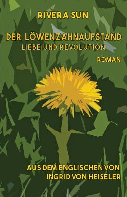 Der Lwenzahnaufstand: Liebe Und Revolution - Sun, Rivera, and Von Heiseler, Ingrid (Translated by)