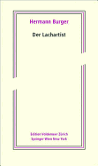 Der Lachartist: Aus Dem Nachlass Herausgegeben Von Magnus Wieland Und Simon Zumsteg
