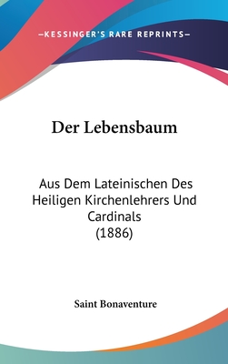 Der Lebensbaum: Aus Dem Lateinischen Des Heiligen Kirchenlehrers Und Cardinals (1886) - Bonaventure, Saint Cardinal