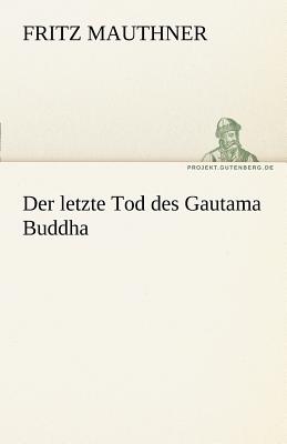 Der Letzte Tod Des Gautama Buddha - Mauthner, Fritz