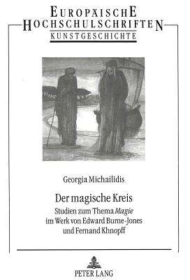 Der Magische Kreis: Studien Zum Thema Magie Im Werk Von Edward Burne-Jones Und Fernand Khnopff - Michailidis, Georgia