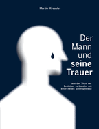 Der Mann und seine Trauer: aus der Sicht der Evolution verbunden mit einer neuen Sinnhypothese