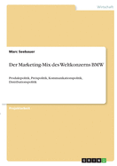 Der Marketing-Mix des Weltkonzerns BMW: Produktpolitik, Preispolitik, Kommunikationspolitik, Distributionspolitik