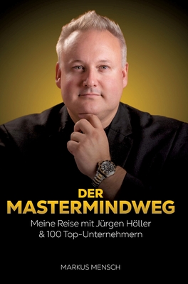 Der Mastermindweg: Meine Reise mit J?rgen Hller & 100 Top-Unternehmern - Mensch, Markus