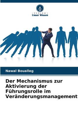 Der Mechanismus zur Aktivierung der F?hrungsrolle im Ver?nderungsmanagement - Boualleg, Nawal