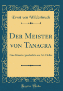 Der Meister Von Tanagra: Eine Knstlergeschichte Aus Alt-Hellas (Classic Reprint)