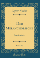 Der Melancholische, Vol. 1 of 3: Eine Geschichte (Classic Reprint)