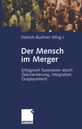 Der Mensch Im Merger: Erfolgreich Fusionieren Durch Zielorientierung, Integration, Outplacement